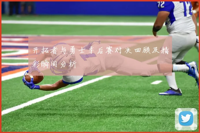开拓者与勇士季后赛对决回顾及精彩瞬间分析