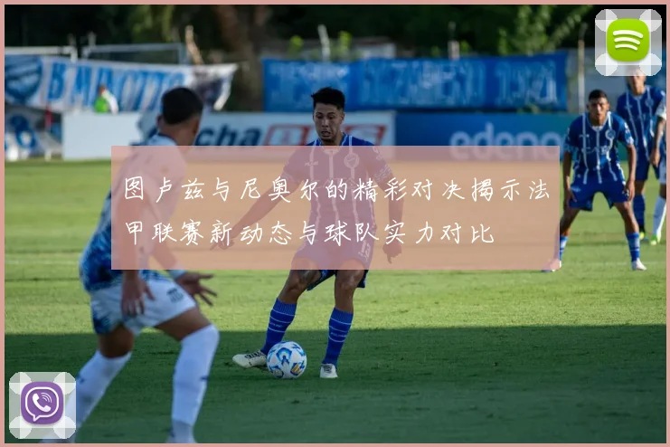 图卢兹与尼奥尔的精彩对决揭示法甲联赛新动态与球队实力对比